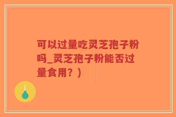 可以过量吃灵芝孢子粉吗_灵芝孢子粉能否过量食用?)-第1张图片-超越 可以过量吃灵芝孢子粉吗_灵芝孢子粉能否过量食用?)-第1张图片-超越