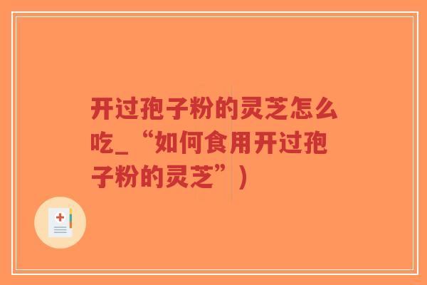 开过孢子粉的灵芝怎么吃_“如何食用开过孢子粉的灵芝”)-第1张图片-超越 开过孢子粉的灵芝怎么吃_“如何食用开过孢子粉的灵芝”)-第1张图片-超越