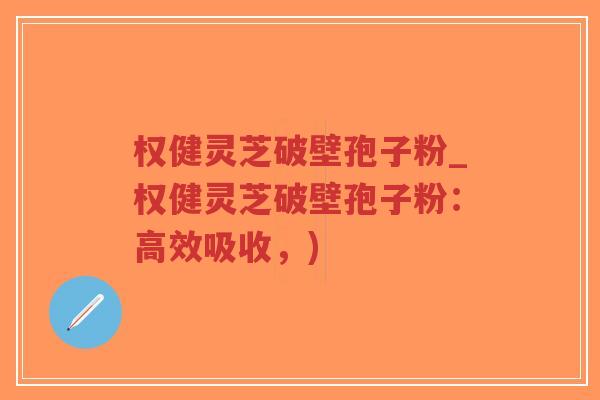 权健灵芝破壁孢子粉_权健灵芝破壁孢子粉:高效吸收,)-第1张图片-超越 权健灵芝破壁孢子粉_权健灵芝破壁孢子粉:高效吸收,)-第1张图片-超越