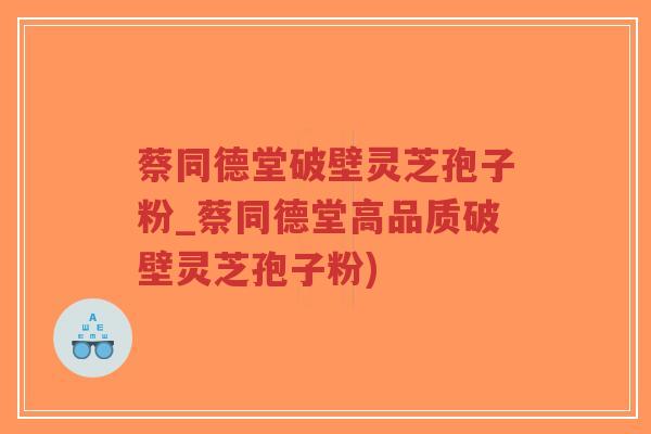 蔡同德堂破壁灵芝孢子粉_蔡同德堂高品质破壁灵芝孢子粉)-第1张图片-超越 蔡同德堂破壁灵芝孢子粉_蔡同德堂高品质破壁灵芝孢子粉)-第1张图片-超越