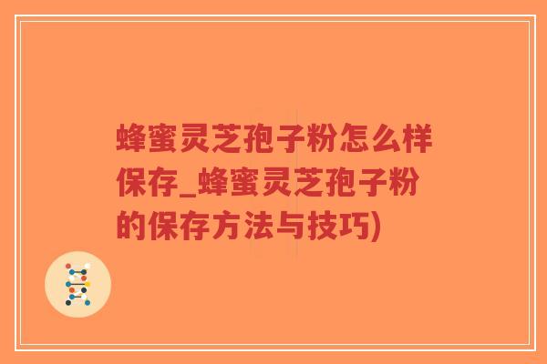 蜂蜜灵芝孢子粉怎么样保存_蜂蜜灵芝孢子粉的保存方法与技巧)-第1张图片-超越 蜂蜜灵芝孢子粉怎么样保存_蜂蜜灵芝孢子粉的保存方法与技巧)-第1张图片-超越