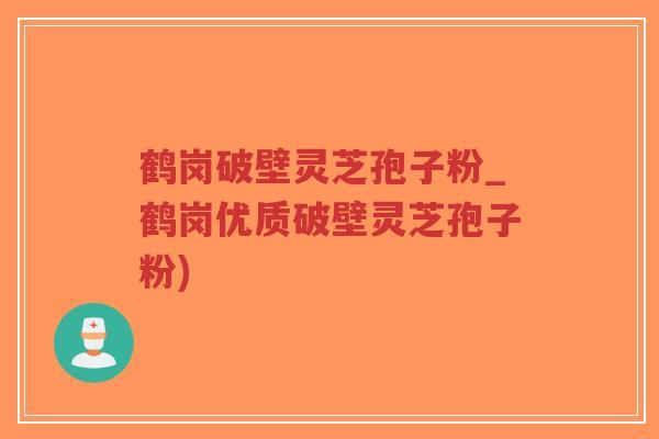 鹤岗破壁灵芝孢子粉_鹤岗优质破壁灵芝孢子粉)-第1张图片-超越 鹤岗破壁灵芝孢子粉_鹤岗优质破壁灵芝孢子粉)-第1张图片-超越