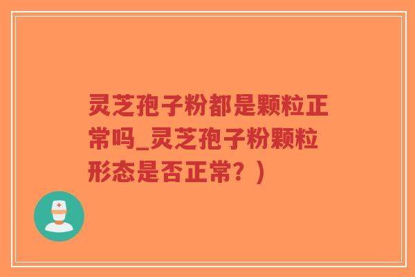 灵芝孢子粉都是颗粒正常吗_灵芝孢子粉颗粒形态是否正常?)-第1张图片-超越 灵芝孢子粉都是颗粒正常吗_灵芝孢子粉颗粒形态是否正常?)-第1张图片-超越
