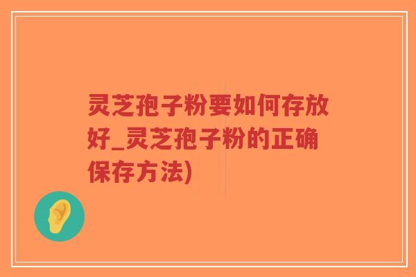 灵芝孢子粉要如何存放好_灵芝孢子粉的正确保存方法)-第1张图片-超越 灵芝孢子粉要如何存放好_灵芝孢子粉的正确保存方法)-第1张图片-超越