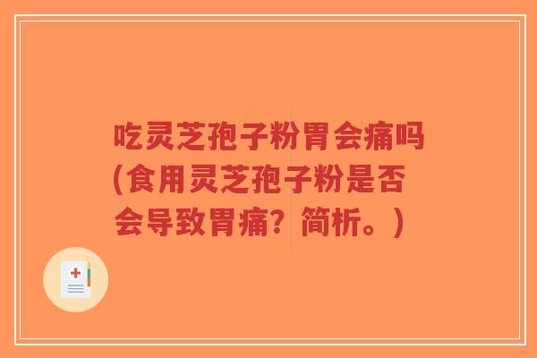 吃灵芝孢子粉胃会痛吗(食用灵芝孢子粉是否会导致胃痛?简析。)-第1张图片-超越 吃灵芝孢子粉胃会痛吗(食用灵芝孢子粉是否会导致胃痛?简析。)-第1张图片-超越