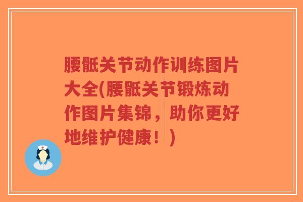 腰骶关节动作训练图片大全(腰骶关节锻炼动作图片集锦,助你更好地维护健康!)-第1张图片-超越 腰骶关节动作训练图片大全(腰骶关节锻炼动作图片集锦,助你更好地维护健康!)-第1张图片-超越