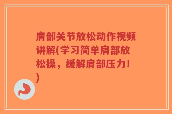 肩部关节放松动作视频讲解(学习简单肩部放松操,缓解肩部压力!)-第1张图片-超越 肩部关节放松动作视频讲解(学习简单肩部放松操,缓解肩部压力!)-第1张图片-超越