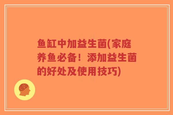 鱼缸中加益生菌(家庭养鱼必备!添加益生菌的好处及使用技巧)-第1张图片-超越 鱼缸中加益生菌(家庭养鱼必备!添加益生菌的好处及使用技巧)-第1张图片-超越