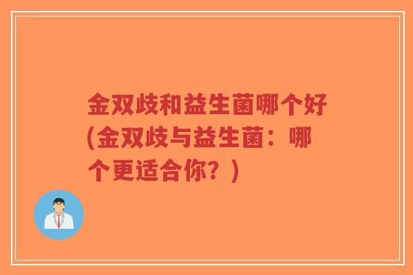 金双歧和益生菌哪个好(金双歧与益生菌:哪个更适合你?)-第1张图片-超越 金双歧和益生菌哪个好(金双歧与益生菌:哪个更适合你?)-第1张图片-超越