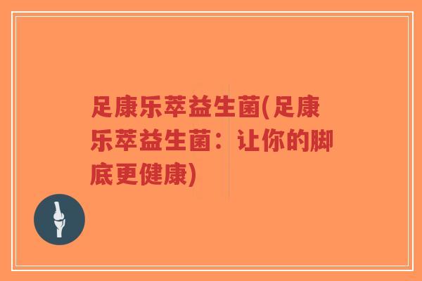 足康乐萃益生菌(足康乐萃益生菌：让你的脚底更健康)-第1张图片-超越