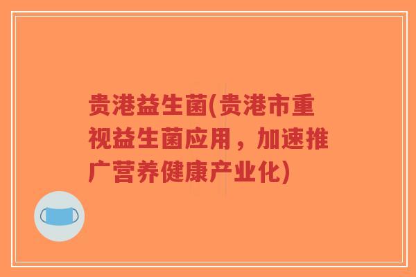 贵港益生菌(贵港市重视益生菌应用,加速推广营养健康产业化)-第1张图片-超越 贵港益生菌(贵港市重视益生菌应用,加速推广营养健康产业化)-第1张图片-超越
