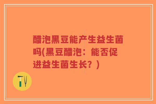 醋泡黑豆能产生益生菌吗(黑豆醋泡:能否促进益生菌生长?)-第1张图片-超越 醋泡黑豆能产生益生菌吗(黑豆醋泡:能否促进益生菌生长?)-第1张图片-超越