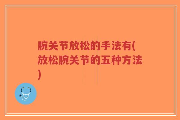 腕关节放松的手法有(放松腕关节的五种方法)-第1张图片-超越
