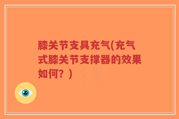 膝关节支具充气(充气式膝关节支撑器的效果如何?)-第1张图片-超越 膝关节支具充气(充气式膝关节支撑器的效果如何?)-第1张图片-超越