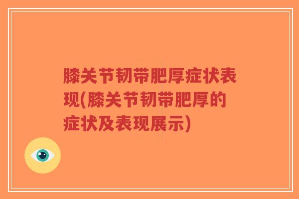膝关节韧带肥厚症状表现(膝关节韧带肥厚的症状及表现展示)-第1张图片-超越 膝关节韧带肥厚症状表现(膝关节韧带肥厚的症状及表现展示)-第1张图片-超越