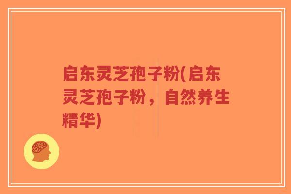 启东灵芝孢子粉(启东灵芝孢子粉,自然养生精华)-第1张图片-超越 启东灵芝孢子粉(启东灵芝孢子粉,自然养生精华)-第1张图片-超越