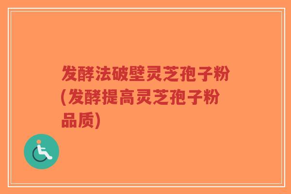 发酵法破壁灵芝孢子粉(发酵提高灵芝孢子粉品质)-第1张图片-超越 发酵法破壁灵芝孢子粉(发酵提高灵芝孢子粉品质)-第1张图片-超越