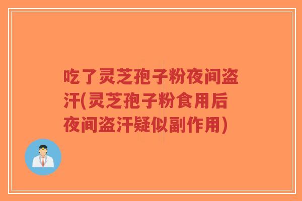 吃了灵芝孢子粉夜间盗汗(灵芝孢子粉食用后夜间盗汗疑似副作用)-第1张图片-超越 吃了灵芝孢子粉夜间盗汗(灵芝孢子粉食用后夜间盗汗疑似副作用)-第1张图片-超越