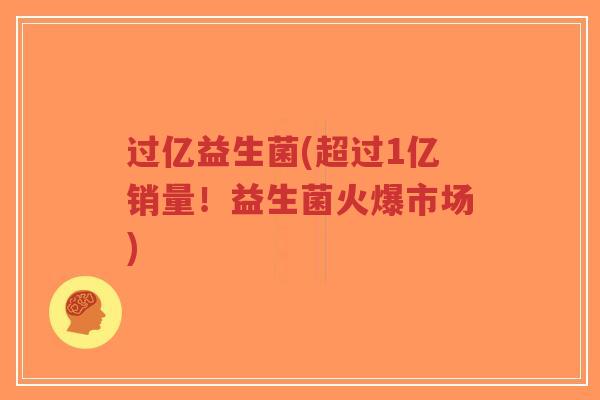 过亿益生菌(超过1亿销量！益生菌火爆市场)-第1张图片-超越