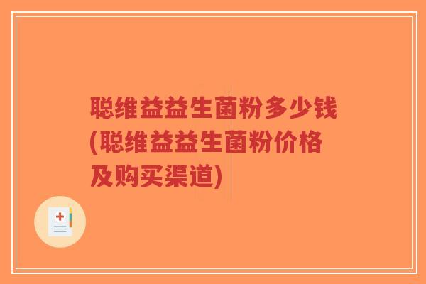 聪维益益生菌粉多少钱(聪维益益生菌粉价格及购买渠道)-第1张图片-超越 聪维益益生菌粉多少钱(聪维益益生菌粉价格及购买渠道)-第1张图片-超越