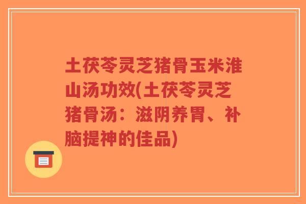 土茯苓灵芝猪骨玉米淮山汤功效(土茯苓灵芝猪骨汤:滋阴养胃、补脑提神的佳品)-第1张图片-超越 土茯苓灵芝猪骨玉米淮山汤功效(土茯苓灵芝猪骨汤:滋阴养胃、补脑提神的佳品)-第1张图片-超越