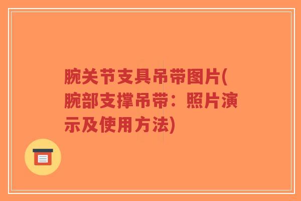 腕关节支具吊带图片(腕部支撑吊带:照片演示及使用方法)-第1张图片-超越 腕关节支具吊带图片(腕部支撑吊带:照片演示及使用方法)-第1张图片-超越