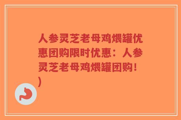 人参灵芝老母鸡煨罐优惠团购限时优惠:人参灵芝老母鸡煨罐团购!)-第1张图片-超越 人参灵芝老母鸡煨罐优惠团购限时优惠:人参灵芝老母鸡煨罐团购!)-第1张图片-超越