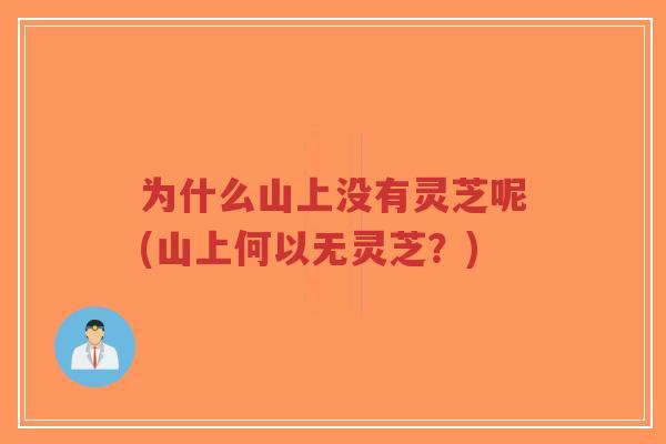 为什么山上没有灵芝呢(山上何以无灵芝?)-第1张图片-超越 为什么山上没有灵芝呢(山上何以无灵芝?)-第1张图片-超越
