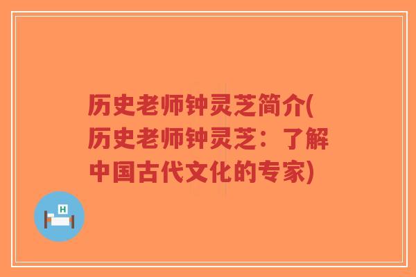 历史老师钟灵芝简介(历史老师钟灵芝:了解中国古代文化的专家)-第1张图片-超越 历史老师钟灵芝简介(历史老师钟灵芝:了解中国古代文化的专家)-第1张图片-超越