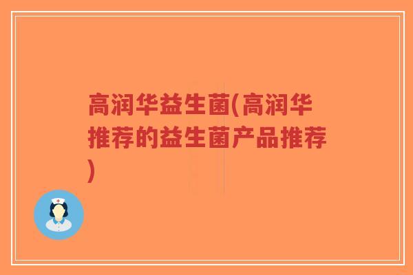 高润华益生菌(高润华推荐的益生菌产品推荐)-第1张图片-超越 高润华益生菌(高润华推荐的益生菌产品推荐)-第1张图片-超越