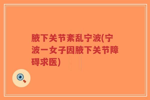 腋下关节紊乱宁波(宁波一女子因腋下关节障碍求医)-第1张图片-超越 腋下关节紊乱宁波(宁波一女子因腋下关节障碍求医)-第1张图片-超越