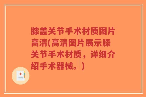膝盖关节手术材质图片高清(高清图片展示膝关节手术材质,详细介绍手术器械。)-第1张图片-超越 膝盖关节手术材质图片高清(高清图片展示膝关节手术材质,详细介绍手术器械。)-第1张图片-超越
