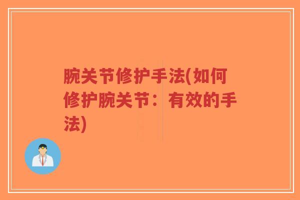 腕关节修护手法(如何修护腕关节:有效的手法)-第1张图片-超越 腕关节修护手法(如何修护腕关节:有效的手法)-第1张图片-超越