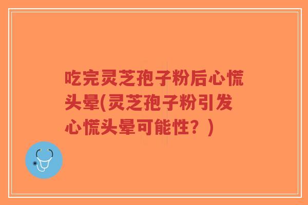 吃完灵芝孢子粉后心慌头晕(灵芝孢子粉引发心慌头晕可能性?)-第1张图片-超越 吃完灵芝孢子粉后心慌头晕(灵芝孢子粉引发心慌头晕可能性?)-第1张图片-超越