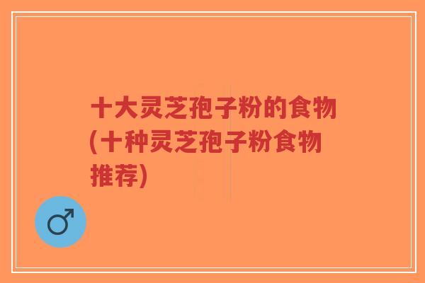 十大灵芝孢子粉的食物(十种灵芝孢子粉食物推荐)-第1张图片-超越 十大灵芝孢子粉的食物(十种灵芝孢子粉食物推荐)-第1张图片-超越