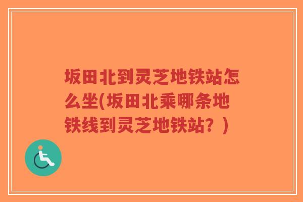 坂田北到灵芝地铁站怎么坐(坂田北乘哪条地铁线到灵芝地铁站?)-第1张图片-超越 坂田北到灵芝地铁站怎么坐(坂田北乘哪条地铁线到灵芝地铁站?)-第1张图片-超越