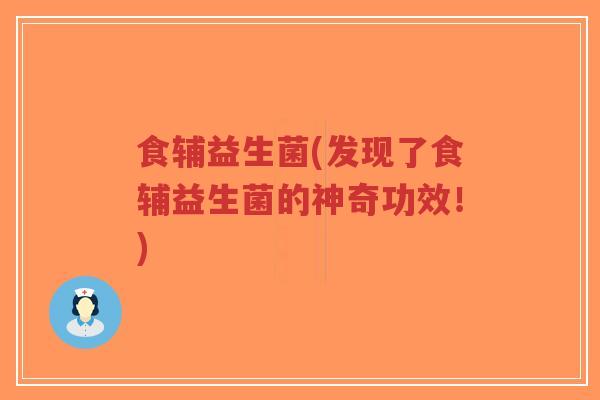 食辅益生菌(发现了食辅益生菌的神奇功效!)-第1张图片-超越 食辅益生菌(发现了食辅益生菌的神奇功效!)-第1张图片-超越