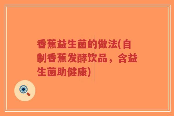 香蕉益生菌的做法(自制香蕉发酵饮品,含益生菌助健康)-第1张图片-超越 香蕉益生菌的做法(自制香蕉发酵饮品,含益生菌助健康)-第1张图片-超越