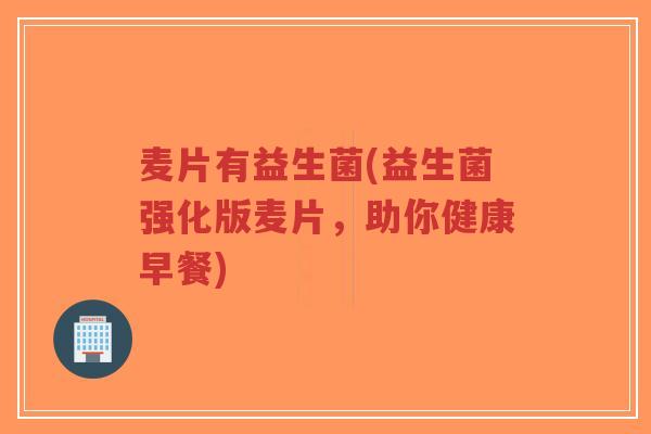 麦片有益生菌(益生菌强化版麦片,助你健康早餐)-第1张图片-超越 麦片有益生菌(益生菌强化版麦片,助你健康早餐)-第1张图片-超越