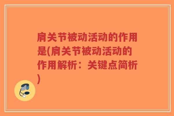 肩关节被动活动的作用是(肩关节被动活动的作用解析:关键点简析)-第1张图片-超越 肩关节被动活动的作用是(肩关节被动活动的作用解析:关键点简析)-第1张图片-超越