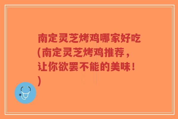 南定灵芝烤鸡哪家好吃(南定灵芝烤鸡推荐,让你欲罢不能的美味!)-第1张图片-超越 南定灵芝烤鸡哪家好吃(南定灵芝烤鸡推荐,让你欲罢不能的美味!)-第1张图片-超越
