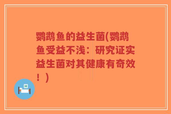 鹦鹉鱼的益生菌(鹦鹉鱼受益不浅:研究证实益生菌对其健康有奇效!)-第1张图片-超越 鹦鹉鱼的益生菌(鹦鹉鱼受益不浅:研究证实益生菌对其健康有奇效!)-第1张图片-超越