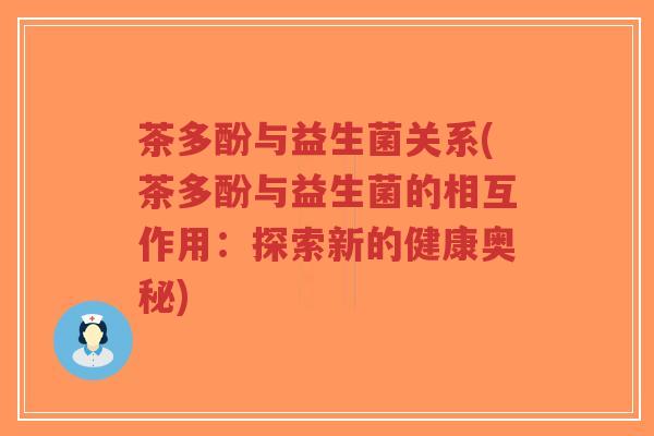 茶多酚与益生菌关系(茶多酚与益生菌的相互作用:探索新的健康奥秘)-第1张图片-超越 茶多酚与益生菌关系(茶多酚与益生菌的相互作用:探索新的健康奥秘)-第1张图片-超越