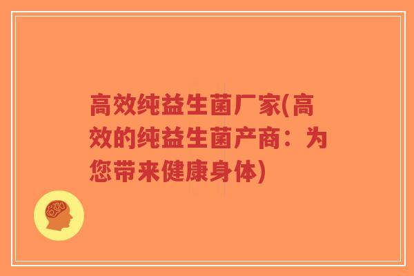 高效纯益生菌厂家(高效的纯益生菌产商:为您带来健康身体)-第1张图片-超越 高效纯益生菌厂家(高效的纯益生菌产商:为您带来健康身体)-第1张图片-超越