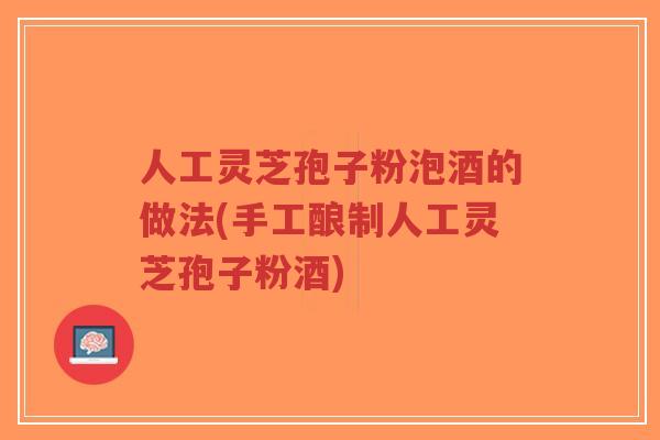 人工灵芝孢子粉泡酒的做法(手工酿制人工灵芝孢子粉酒)-第1张图片-超越