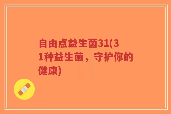 自由点益生菌31(31种益生菌，守护你的健康)-第1张图片-超越