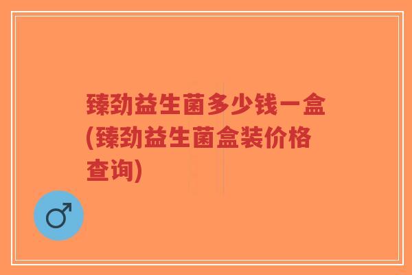 臻劲益生菌多少钱一盒(臻劲益生菌盒装价格查询)-第1张图片-超越 臻劲益生菌多少钱一盒(臻劲益生菌盒装价格查询)-第1张图片-超越