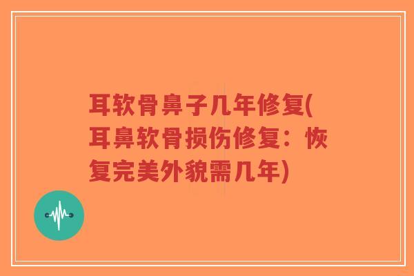 耳软骨鼻子几年修复(耳鼻软骨损伤修复:恢复完美外貌需几年)-第1张图片-超越 耳软骨鼻子几年修复(耳鼻软骨损伤修复:恢复完美外貌需几年)-第1张图片-超越