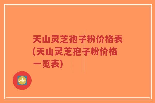 天山灵芝孢子粉价格表(天山灵芝孢子粉价格一览表)-第1张图片-超越 天山灵芝孢子粉价格表(天山灵芝孢子粉价格一览表)-第1张图片-超越