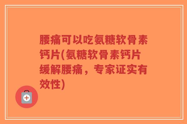 腰痛可以吃氨糖软骨素钙片(氨糖软骨素钙片缓解腰痛,专家证实有效性)-第1张图片-超越 腰痛可以吃氨糖软骨素钙片(氨糖软骨素钙片缓解腰痛,专家证实有效性)-第1张图片-超越